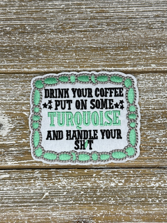 Drink Your Coffee Put On Some Turquoise And Handle Your Shit